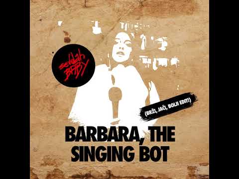 SevdahBABY – BARBARA, THE SINGING BOT (Brži, jači, bolji edit)